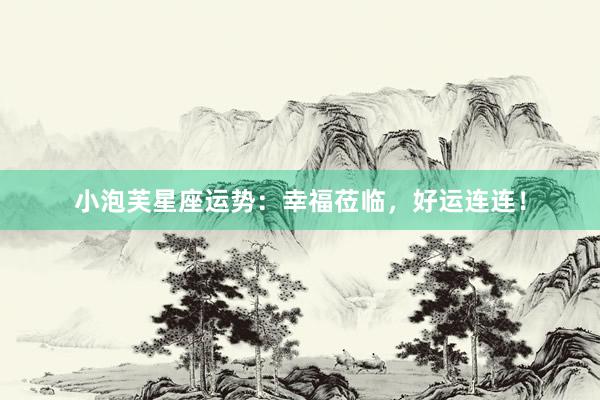 小泡芙星座运势：幸福莅临，好运连连！